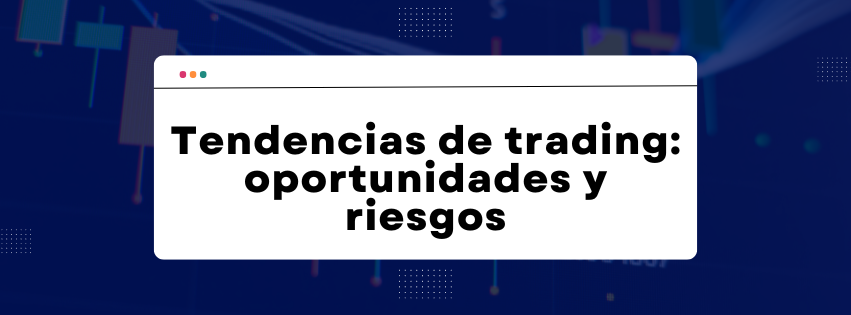 Tendencias de trading: oportunidades y riesgos