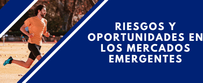 Riesgos y oportunidades en los mercados emergentes